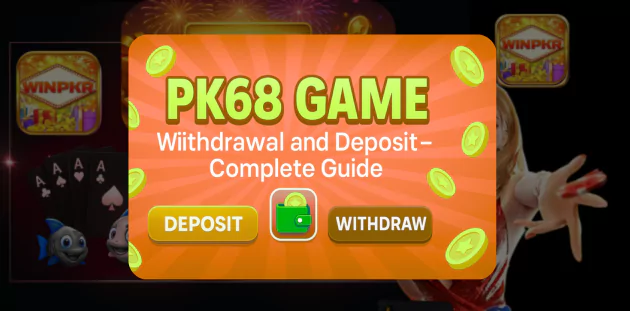 PK68 Game Withdrawal and Deposit Complete Guide